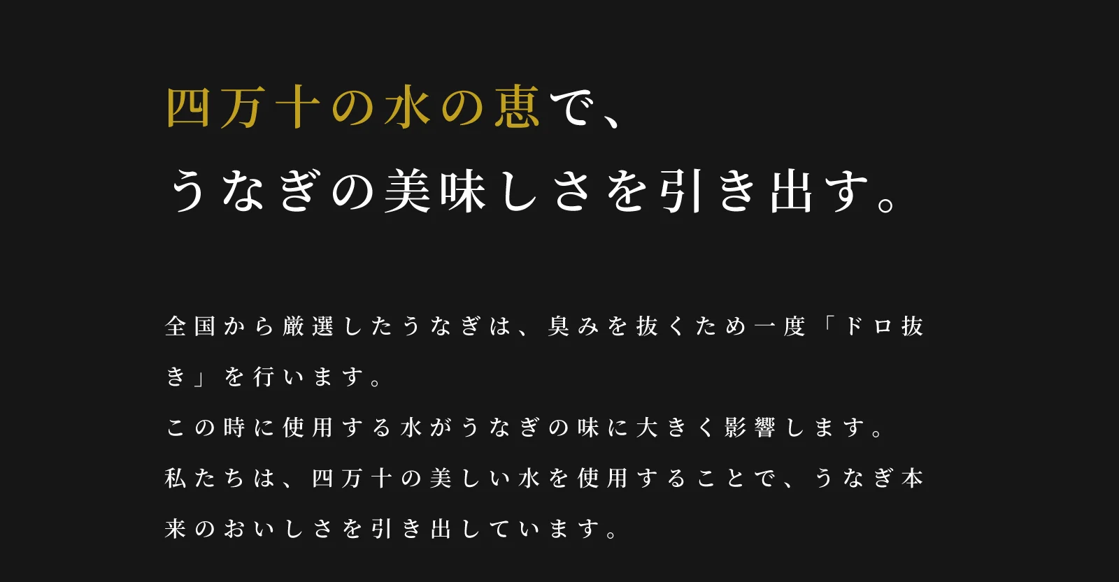 四万十川の水を使用し、泥抜きを行うことでうなぎ本来の美味しさを引き出します。